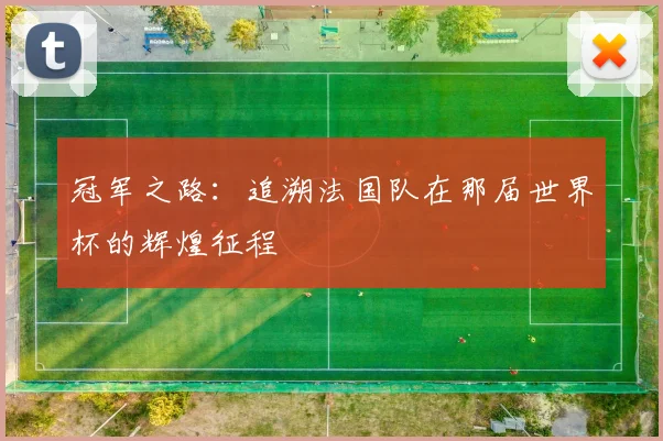 冠军之路：追溯法国队在那届世界杯的辉煌征程