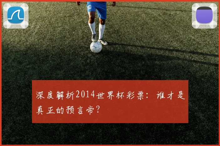 深度解析2014世界杯彩票：谁才是真正的预言帝？
