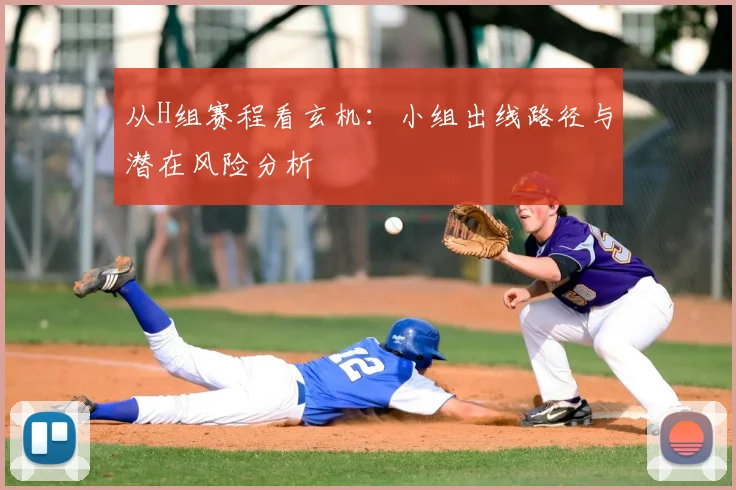 从H组赛程看玄机:小组出线路径与潜在风险分析