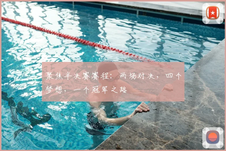 聚焦半决赛赛程:两场对决,四个梦想,一个冠军之路