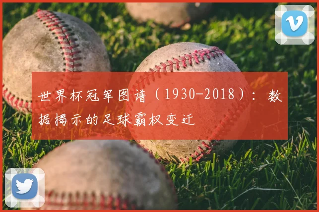 世界杯冠军图谱(1930-2018):数据揭示的足球霸权变迁