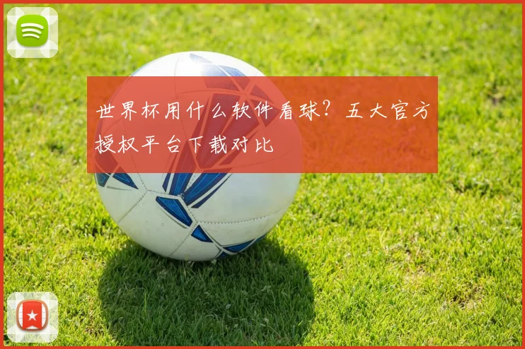 世界杯用什么软件看球?五大官方授权平台下载对比