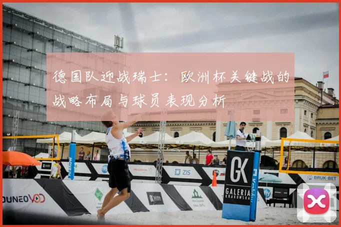 德国队迎战瑞士：欧洲杯关键战的战略布局与球员表现分析
