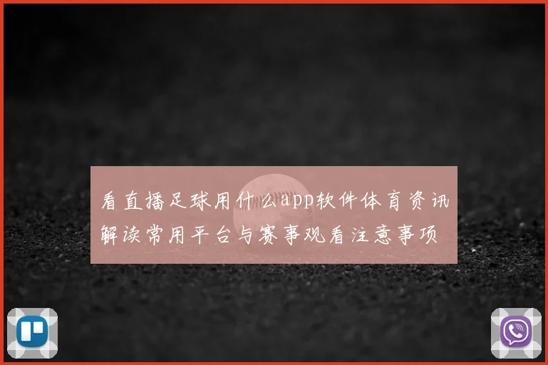 看直播足球用什么app软件体育资讯解读常用平台与赛事观看注意事项